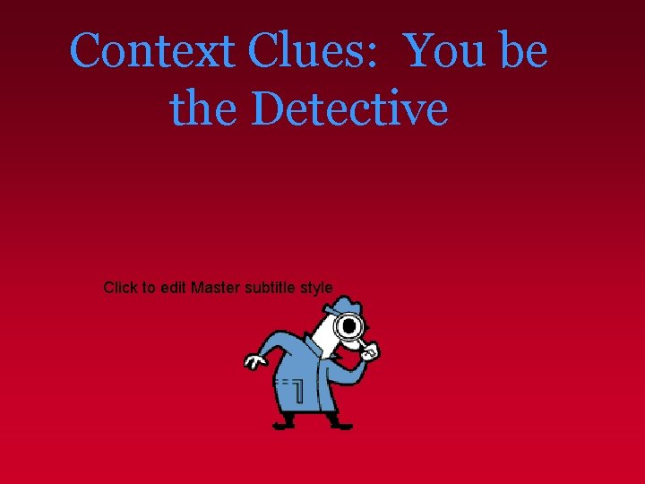 Context Clues: You be the Detective Click to edit Master subtitle style 