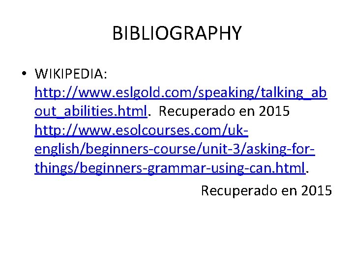 BIBLIOGRAPHY • WIKIPEDIA: http: //www. eslgold. com/speaking/talking_ab out_abilities. html. Recuperado en 2015 http: //www.