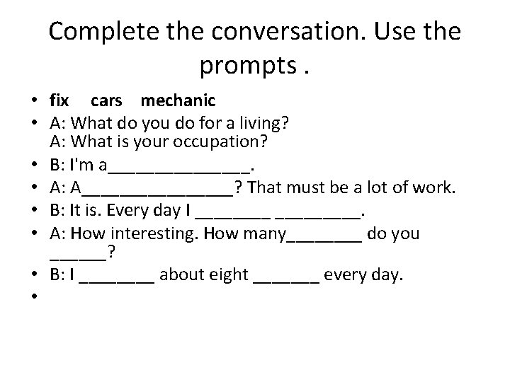 Complete the conversation. Use the prompts. • fix cars mechanic • A: What do