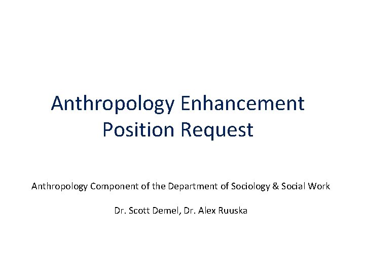 Anthropology Enhancement Position Request Anthropology Component of the Department of Sociology & Social Work