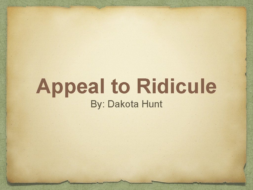 Appeal to Ridicule By: Dakota Hunt 