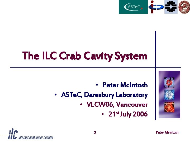 The ILC Crab Cavity System • Peter Mc. Intosh • ASTe. C, Daresbury Laboratory