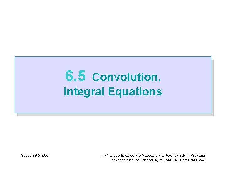 6. 5 Convolution. Integral Equations Section 6. 5 p 65 Advanced Engineering Mathematics, 10/e