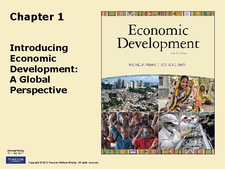 Chapter 1 Introducing Economic Development: A Global Perspective Copyright © 2012 Pearson Addison-Wesley. All