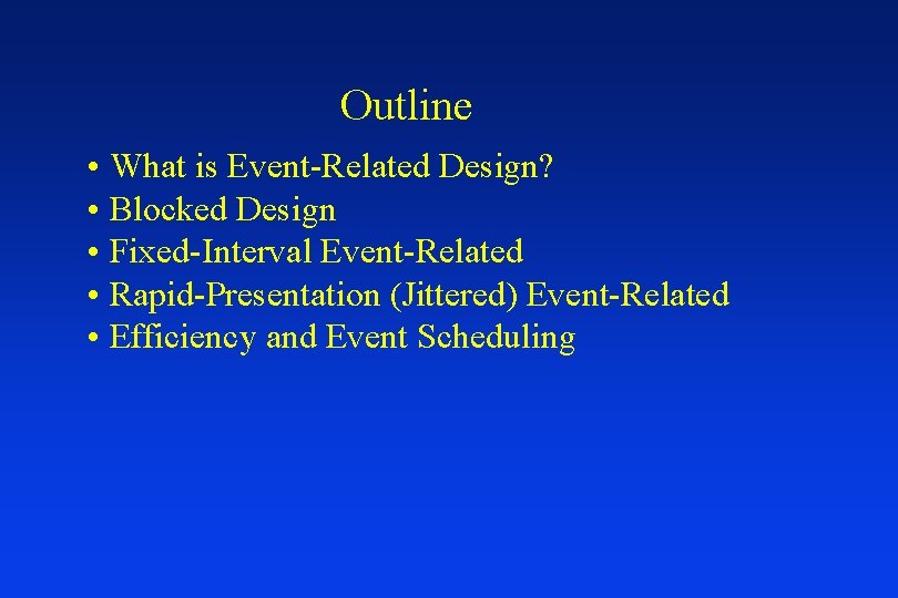 Outline • What is Event-Related Design? • Blocked Design • Fixed-Interval Event-Related • Rapid-Presentation