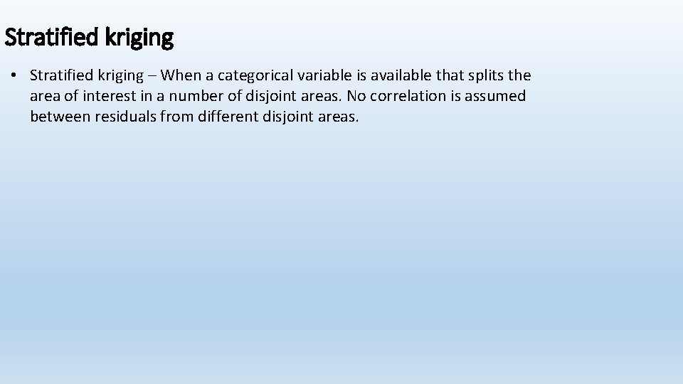 Stratified kriging • Stratified kriging – When a categorical variable is available that splits