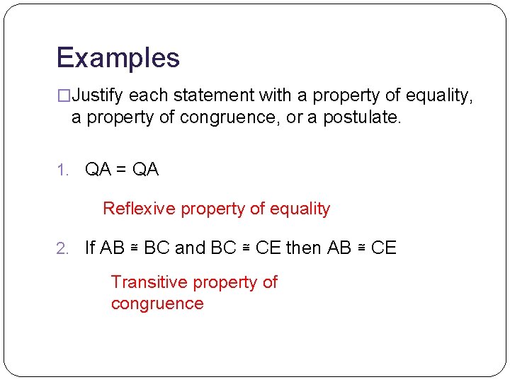 Examples �Justify each statement with a property of equality, a property of congruence, or