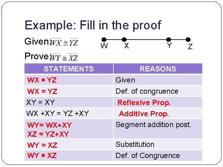 Example: Fill in the proof Given: W X Y Z Prove: STATEMENTS WX ≅
