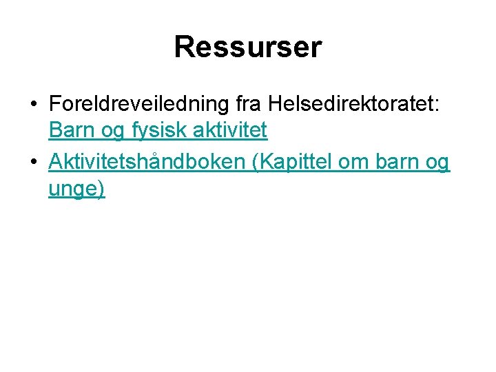 Ressurser • Foreldreveiledning fra Helsedirektoratet: Barn og fysisk aktivitet • Aktivitetshåndboken (Kapittel om barn