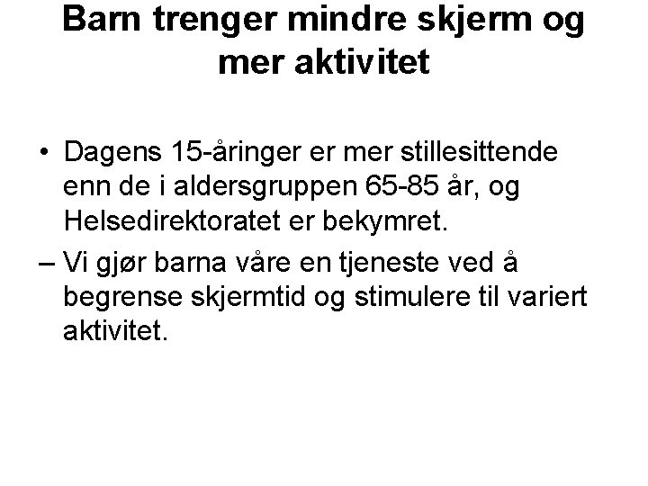 Barn trenger mindre skjerm og mer aktivitet • Dagens 15 -åringer er mer stillesittende Barn trenger mindre skjerm og mer aktivitet • Dagens 15 -åringer er mer stillesittende