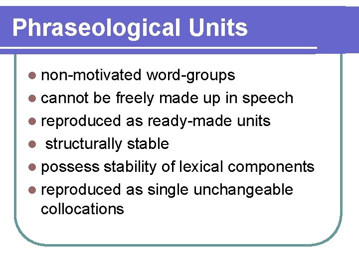 Phraseological Units l non-motivated word-groups l cannot be freely made up in speech l