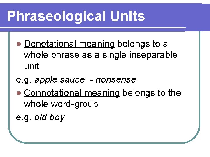 Phraseological Units l Denotational meaning belongs to a whole phrase as a single inseparable