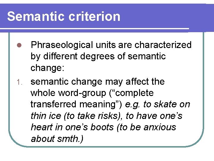 Semantic criterion Phraseological units are characterized by different degrees of semantic change: 1. semantic