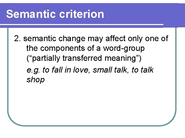 Semantic criterion 2. semantic change may affect only one of the components of a
