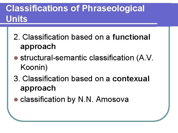 Classifications of Phraseological Units 2. Classification based on a functional approach l structural-semantic classification