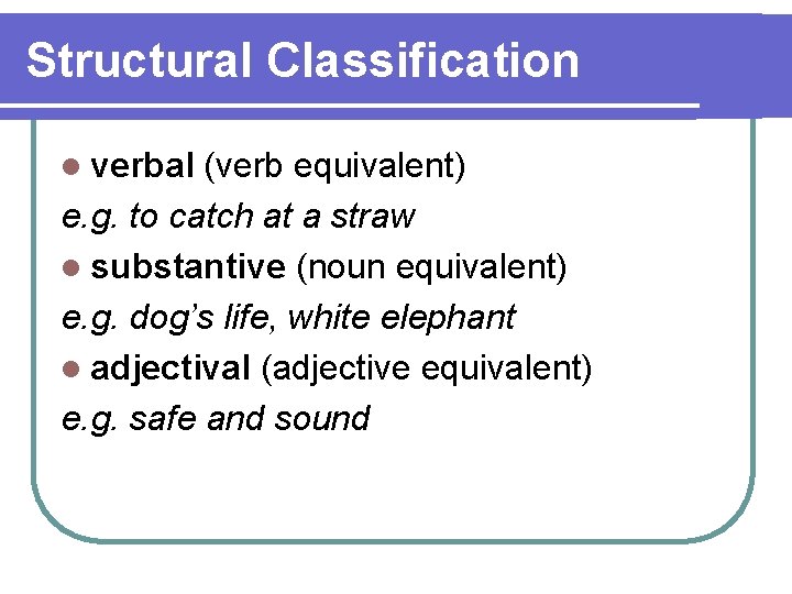 Structural Classification l verbal (verb equivalent) e. g. to catch at a straw l