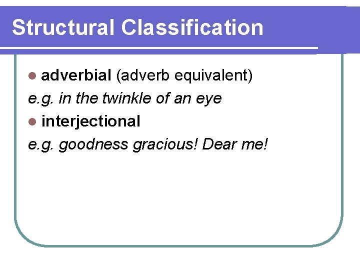Structural Classification l adverbial (adverb equivalent) e. g. in the twinkle of an eye