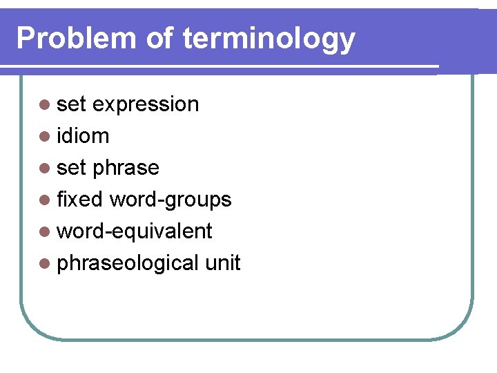 Problem of terminology l set expression l idiom l set phrase l fixed word-groups