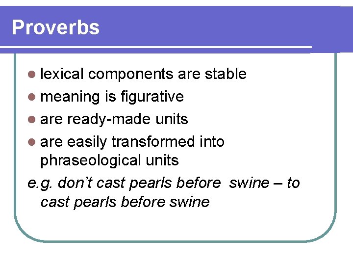 Proverbs l lexical components are stable l meaning is figurative l are ready-made units