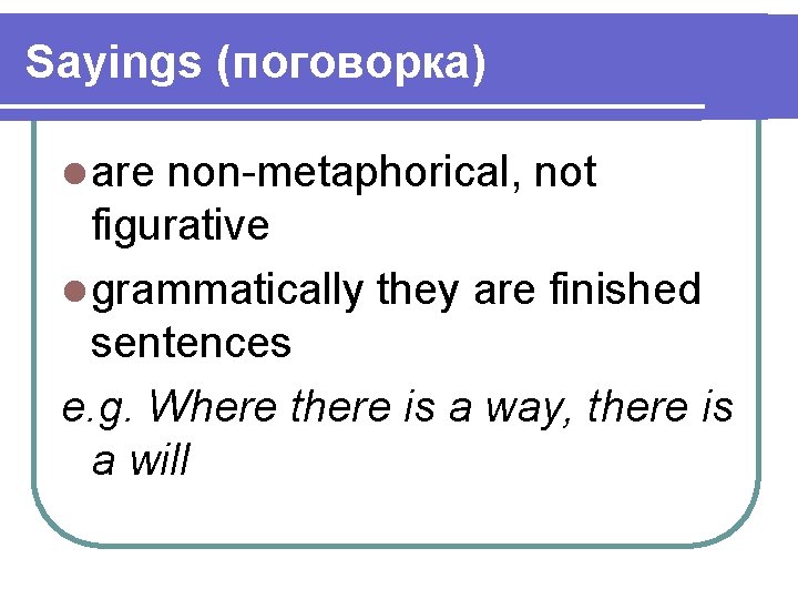 Sayings (поговорка) l are non-metaphorical, not figurative l grammatically they are finished sentences e.