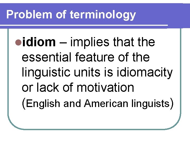 Problem of terminology lidiom – implies that the essential feature of the linguistic units