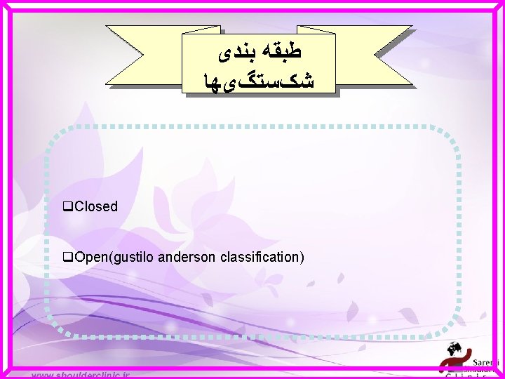  ﻃﺒﻘﻪ ﺑﻨﺪی ﺷکﺴﺘگیﻬﺎ q. Closed q. Open(gustilo anderson classification) 