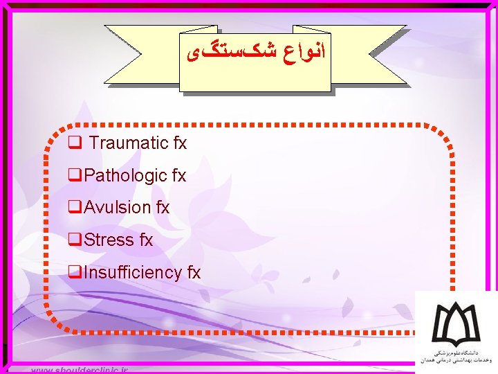  ﺍﻧﻮﺍﻉ ﺷکﺴﺘگی q Traumatic fx q. Pathologic fx q. Avulsion fx q. Stress