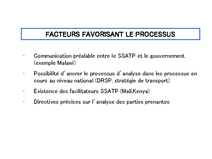 FACTEURS FAVORISANT LE PROCESSUS • Communication préalable entre le SSATP et le gouvernement (exemple