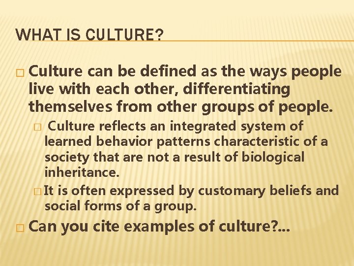 WHAT IS CULTURE? � Culture can be defined as the ways people live with