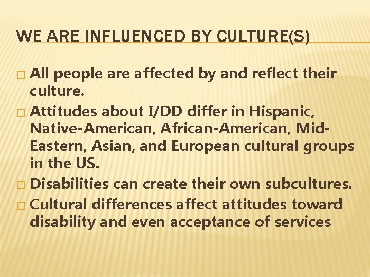 WE ARE INFLUENCED BY CULTURE(S) All people are affected by and reflect their culture.