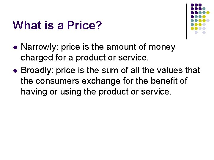 What is a Price? l l Narrowly: price is the amount of money charged What is a Price? l l Narrowly: price is the amount of money charged