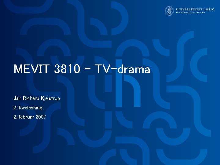 MEVIT 3810 - TV-drama Jan Richard Kjelstrup 2. forelesning 2. februar 2007 