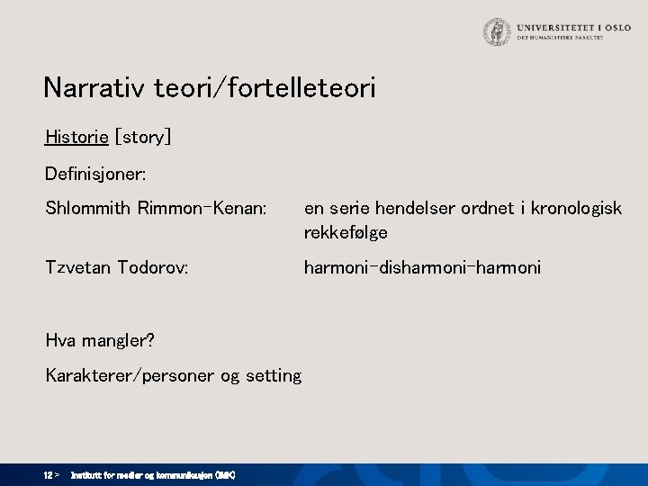 Narrativ teori/fortelleteori Historie [story] Definisjoner: Shlommith Rimmon-Kenan: en serie hendelser ordnet i kronologisk rekkefølge