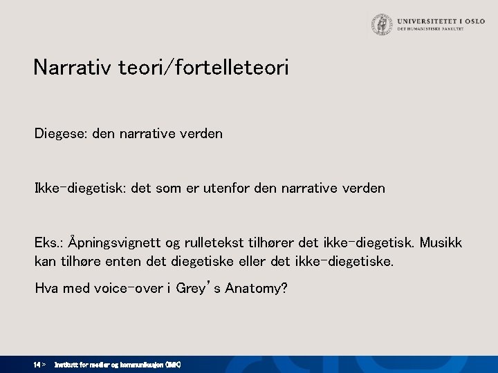 Narrativ teori/fortelleteori Diegese: den narrative verden Ikke-diegetisk: det som er utenfor den narrative verden