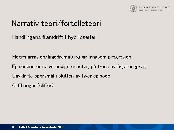 Narrativ teori/fortelleteori Handlingens framdrift i hybridserier: Flexi-narrasjon/linjedramaturgi gir langsom progresjon Episodene er selvstendige enheter,