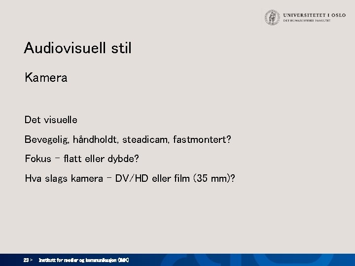 Audiovisuell stil Kamera Det visuelle Bevegelig, håndholdt, steadicam, fastmontert? Fokus - flatt eller dybde?