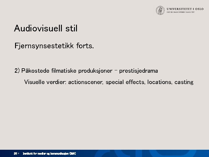 Audiovisuell stil Fjernsynsestetikk forts. 2) Påkostede filmatiske produksjoner - prestisjedrama Visuelle verdier: actionscener, special