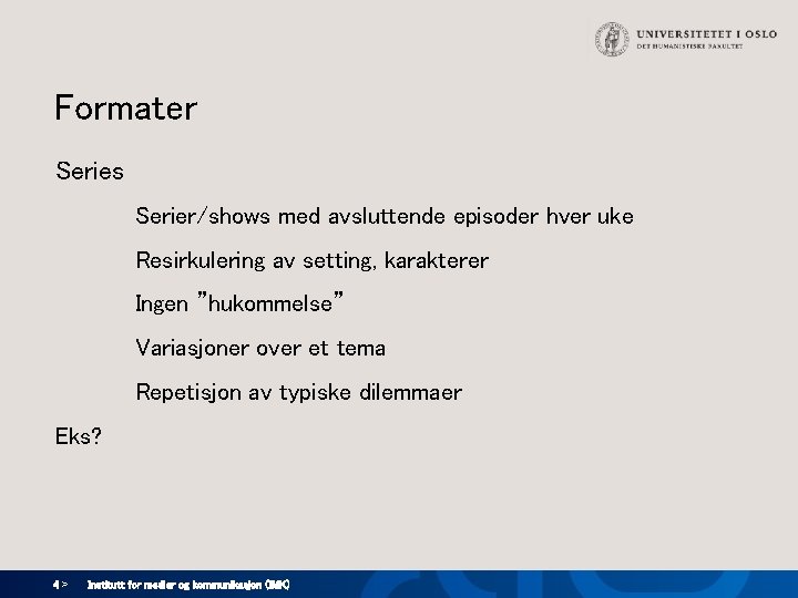 Formater Series Serier/shows med avsluttende episoder hver uke Resirkulering av setting, karakterer Ingen ”hukommelse”