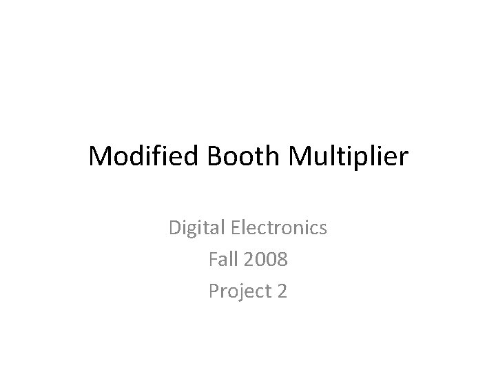Modified Booth Multiplier Digital Electronics Fall 2008 Project 2 