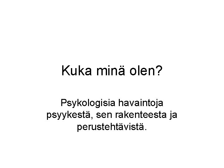 Kuka minä olen? Psykologisia havaintoja psyykestä, sen rakenteesta ja perustehtävistä. 