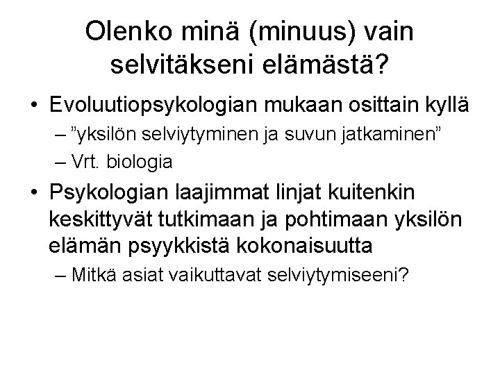 Olenko minä (minuus) vain selvitäkseni elämästä? • Evoluutiopsykologian mukaan osittain kyllä – ”yksilön selviytyminen Olenko minä (minuus) vain selvitäkseni elämästä? • Evoluutiopsykologian mukaan osittain kyllä – ”yksilön selviytyminen