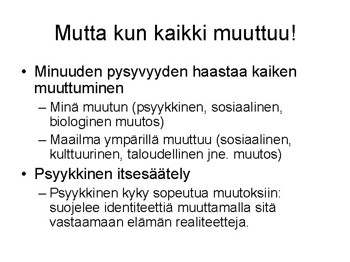 Mutta kun kaikki muuttuu! • Minuuden pysyvyyden haastaa kaiken muuttuminen – Minä muutun (psyykkinen,