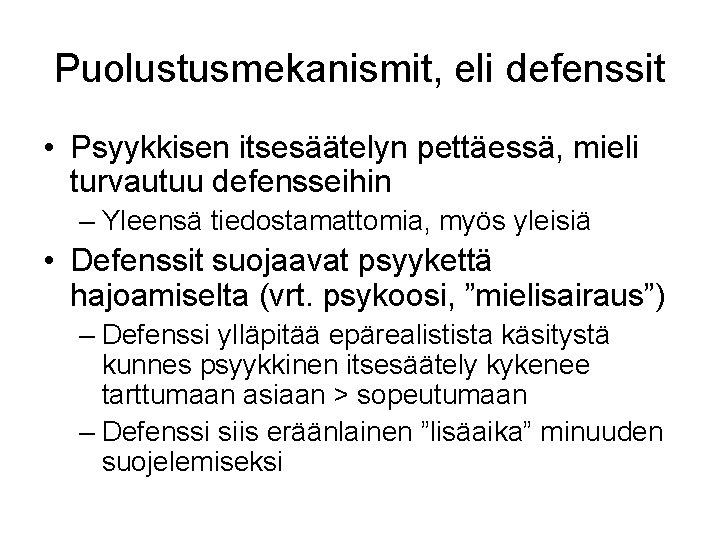 Puolustusmekanismit, eli defenssit • Psyykkisen itsesäätelyn pettäessä, mieli turvautuu defensseihin – Yleensä tiedostamattomia, myös