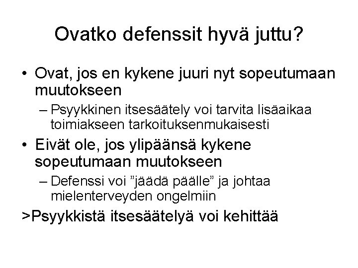 Ovatko defenssit hyvä juttu? • Ovat, jos en kykene juuri nyt sopeutumaan muutokseen – Ovatko defenssit hyvä juttu? • Ovat, jos en kykene juuri nyt sopeutumaan muutokseen –