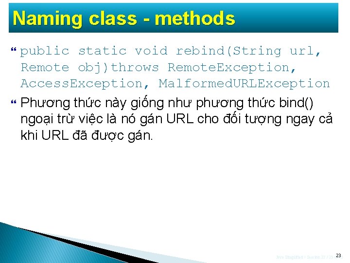 Naming class - methods public static void rebind(String url, Remote obj)throws Remote. Exception, Access.