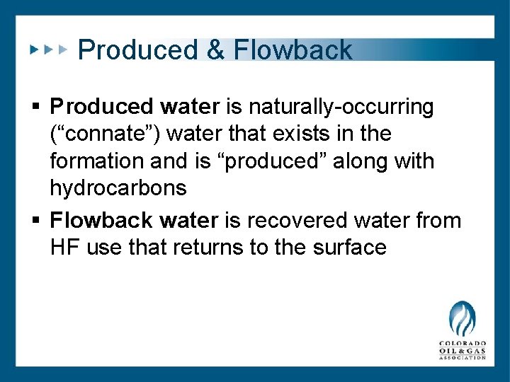 Produced & Flowback § Produced water is naturally-occurring (“connate”) water that exists in the Produced & Flowback § Produced water is naturally-occurring (“connate”) water that exists in the