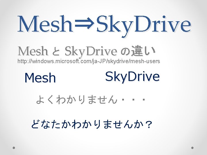 Mesh⇒Sky. Drive Mesh と Sky. Drive の違い http: //windows. microsoft. com/ja-JP/skydrive/mesh-users Mesh Sky. Drive