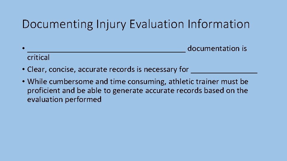 Documenting Injury Evaluation Information • ___________________ documentation is critical • Clear, concise, accurate records