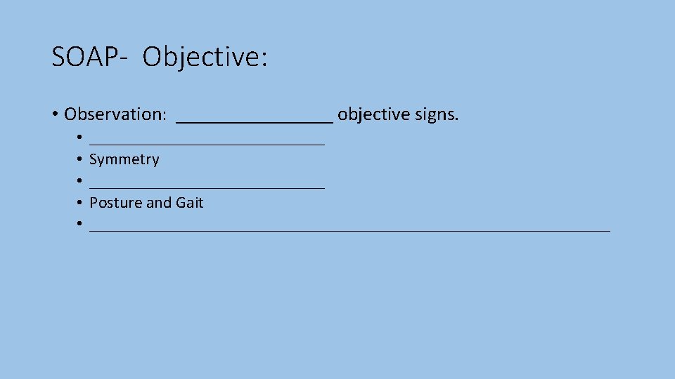 SOAP- Objective: • Observation: ________ objective signs. • • • ______________ Symmetry ______________ Posture