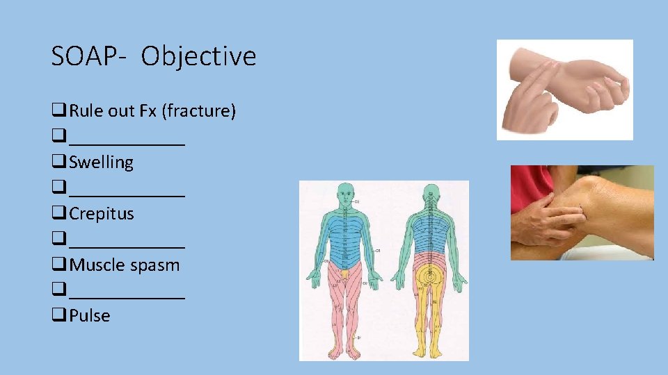 SOAP- Objective q. Rule out Fx (fracture) q______ q. Swelling q______ q. Crepitus q______